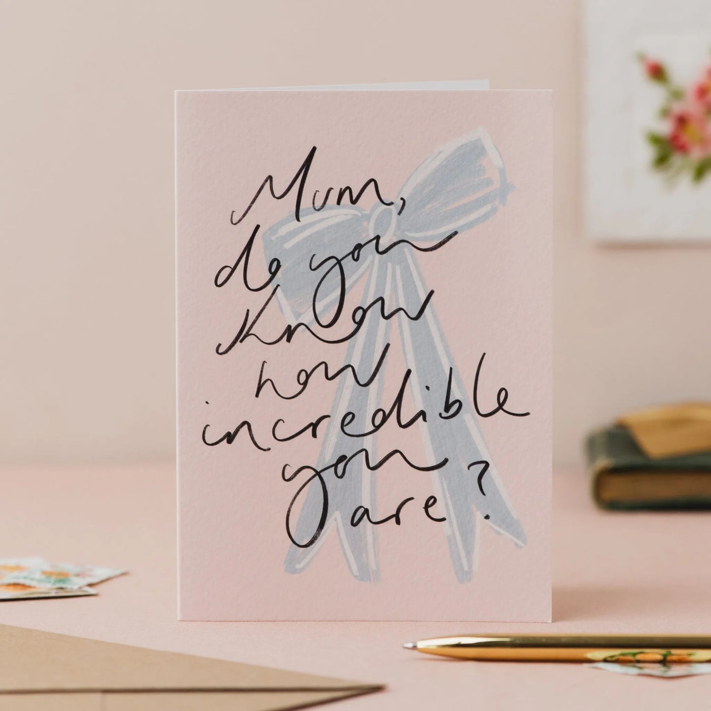 Mum, do you know how incredible you are? Card